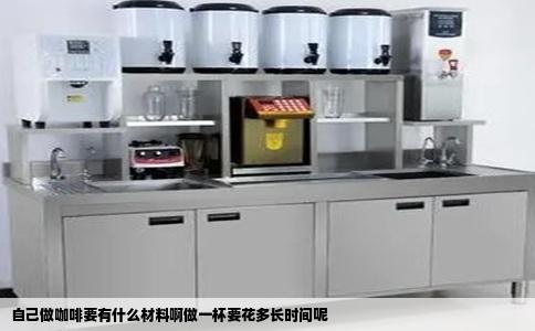 自己做咖啡要有什么材料啊做一杯要花多长时间呢