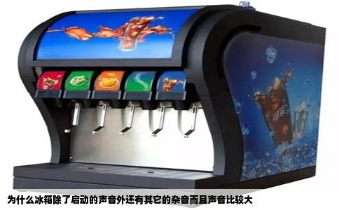 为什么冰箱除了启动的声音外还有其它的杂音而且声音比较大