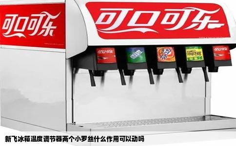 新飞冰箱温度调节器两个小罗丝什么作用可以动吗