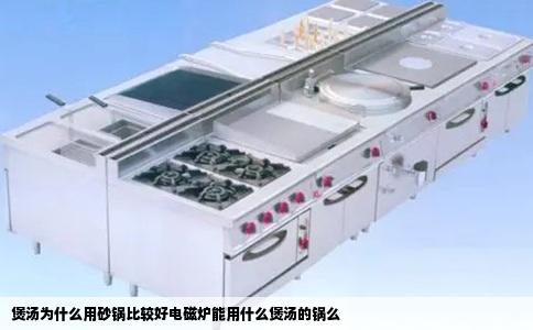 煲汤为什么用砂锅比较好电磁炉能用什么煲汤的锅么