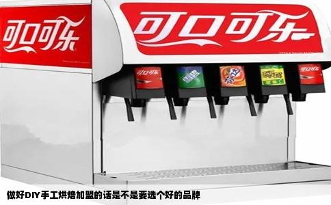做好DIY手工烘焙加盟的话是不是要选个好的品牌