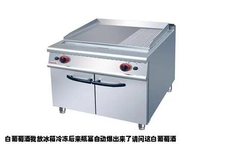 白葡萄酒我放冰箱冷冻后来瓶塞自动爆出来了请问这白葡萄酒