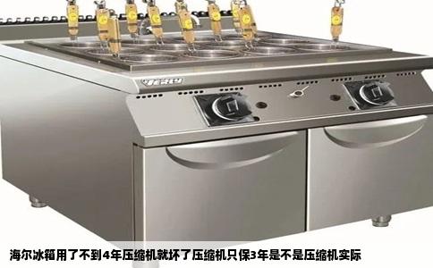 海尔冰箱用了不到4年压缩机就坏了压缩机只保3年是不是压缩机实际