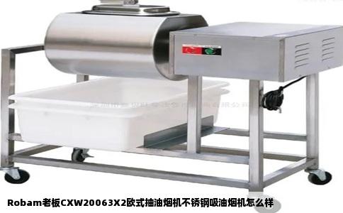 Robam老板CXW20063X2欧式抽油烟机不锈钢吸油烟机怎么样